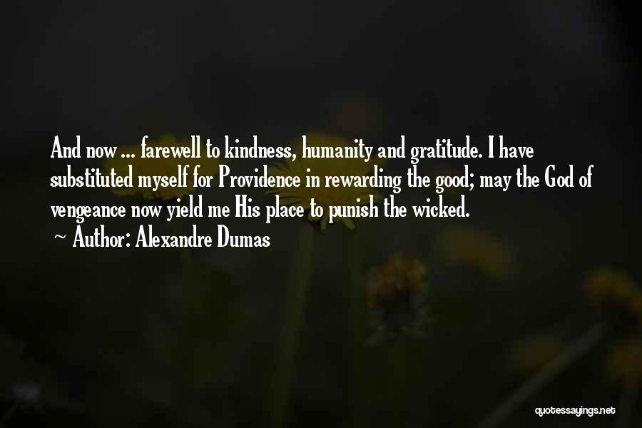 Alexandre Dumas Quotes: And Now ... Farewell To Kindness, Humanity And Gratitude. I Have Substituted Myself For Providence In Rewarding The Good; May