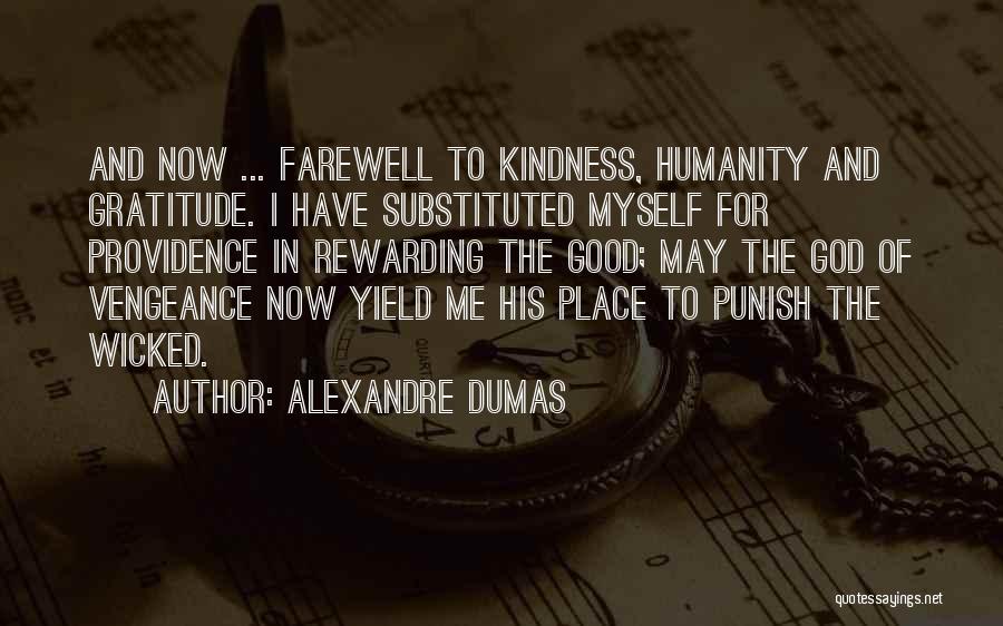 Alexandre Dumas Quotes: And Now ... Farewell To Kindness, Humanity And Gratitude. I Have Substituted Myself For Providence In Rewarding The Good; May