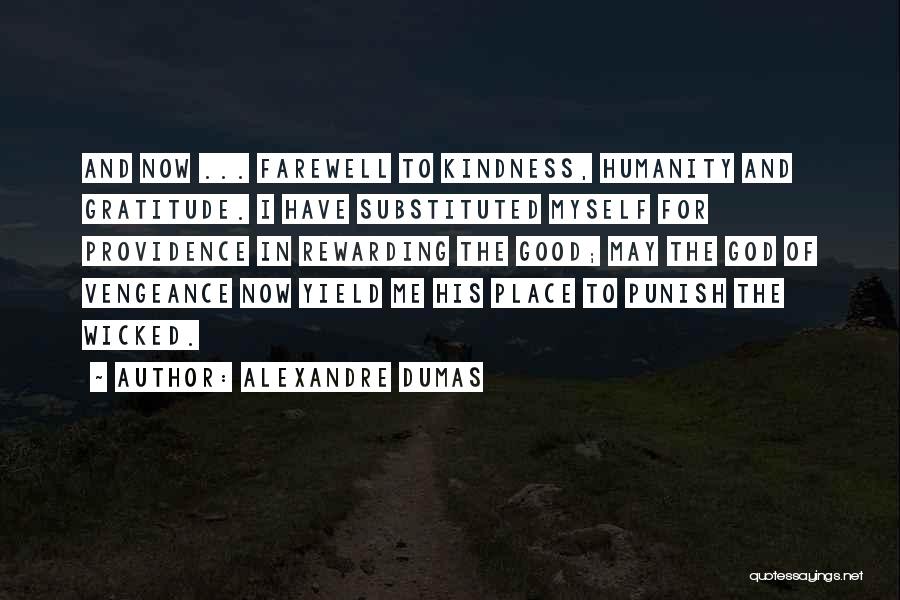 Alexandre Dumas Quotes: And Now ... Farewell To Kindness, Humanity And Gratitude. I Have Substituted Myself For Providence In Rewarding The Good; May