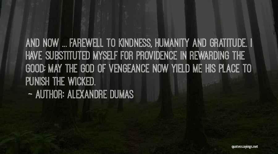 Alexandre Dumas Quotes: And Now ... Farewell To Kindness, Humanity And Gratitude. I Have Substituted Myself For Providence In Rewarding The Good; May