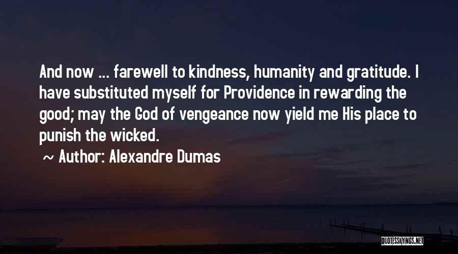 Alexandre Dumas Quotes: And Now ... Farewell To Kindness, Humanity And Gratitude. I Have Substituted Myself For Providence In Rewarding The Good; May