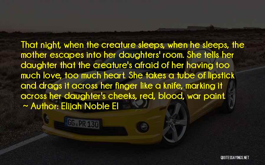 Elijah Noble El Quotes: That Night, When The Creature Sleeps, When He Sleeps, The Mother Escapes Into Her Daughters' Room. She Tells Her Daughter