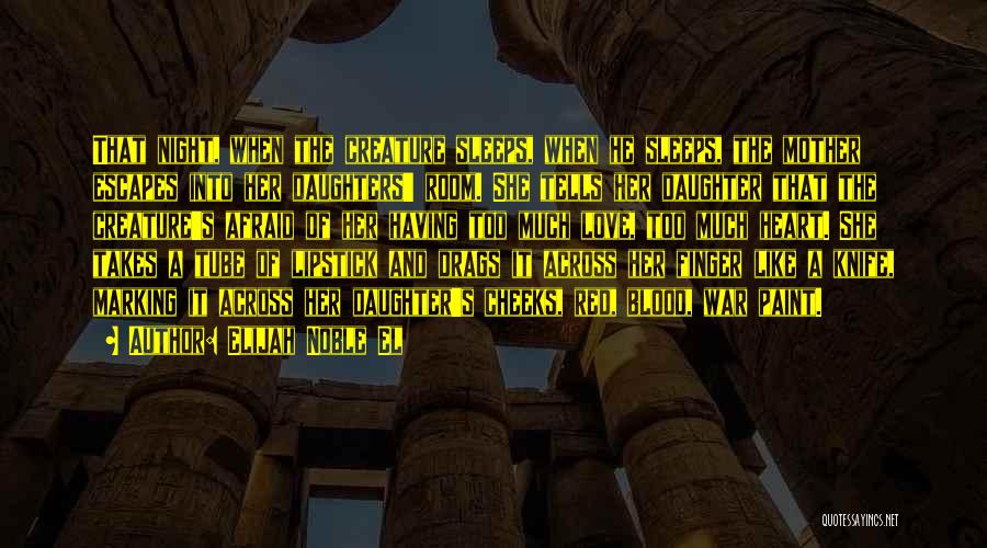 Elijah Noble El Quotes: That Night, When The Creature Sleeps, When He Sleeps, The Mother Escapes Into Her Daughters' Room. She Tells Her Daughter