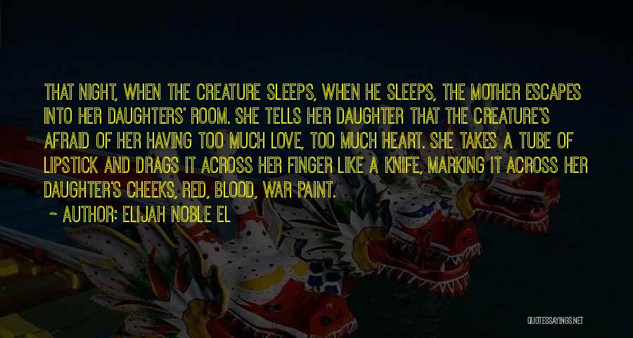 Elijah Noble El Quotes: That Night, When The Creature Sleeps, When He Sleeps, The Mother Escapes Into Her Daughters' Room. She Tells Her Daughter