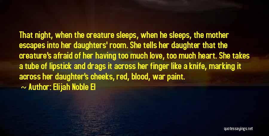 Elijah Noble El Quotes: That Night, When The Creature Sleeps, When He Sleeps, The Mother Escapes Into Her Daughters' Room. She Tells Her Daughter