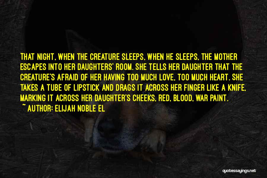 Elijah Noble El Quotes: That Night, When The Creature Sleeps, When He Sleeps, The Mother Escapes Into Her Daughters' Room. She Tells Her Daughter