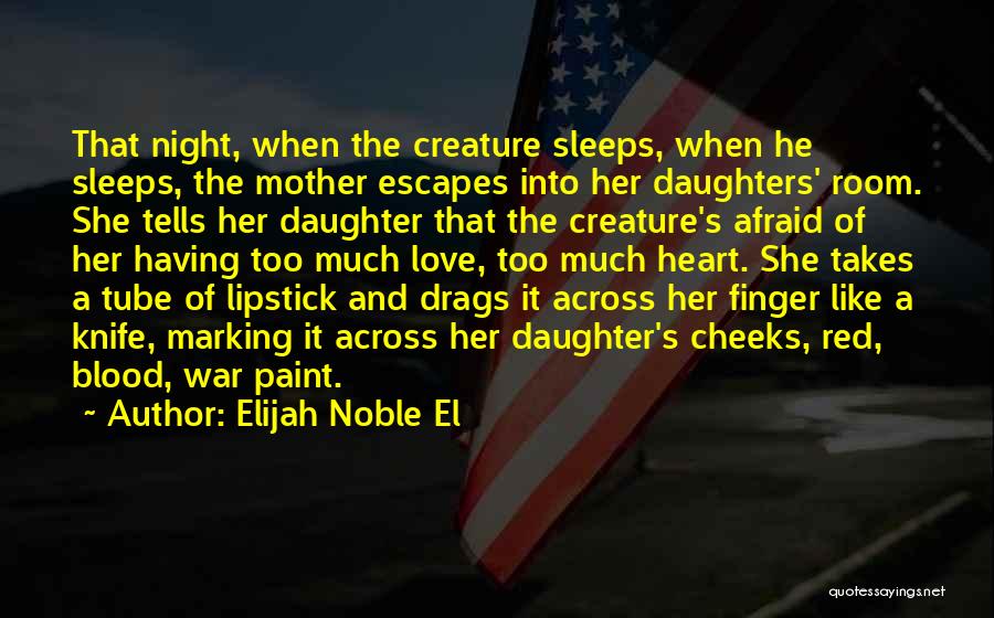 Elijah Noble El Quotes: That Night, When The Creature Sleeps, When He Sleeps, The Mother Escapes Into Her Daughters' Room. She Tells Her Daughter