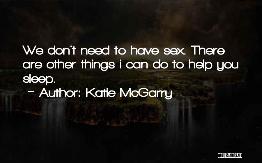 Katie McGarry Quotes: We Don't Need To Have Sex. There Are Other Things I Can Do To Help You Sleep.
