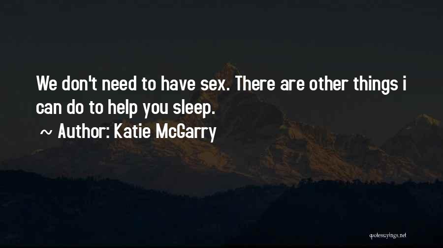 Katie McGarry Quotes: We Don't Need To Have Sex. There Are Other Things I Can Do To Help You Sleep.