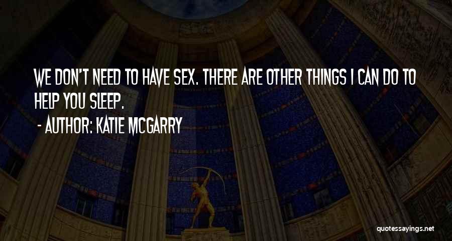 Katie McGarry Quotes: We Don't Need To Have Sex. There Are Other Things I Can Do To Help You Sleep.