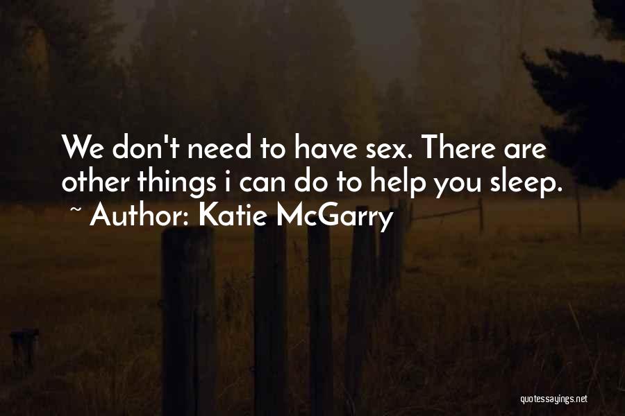 Katie McGarry Quotes: We Don't Need To Have Sex. There Are Other Things I Can Do To Help You Sleep.