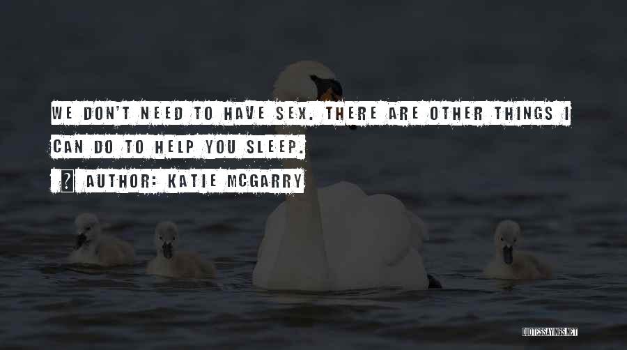Katie McGarry Quotes: We Don't Need To Have Sex. There Are Other Things I Can Do To Help You Sleep.