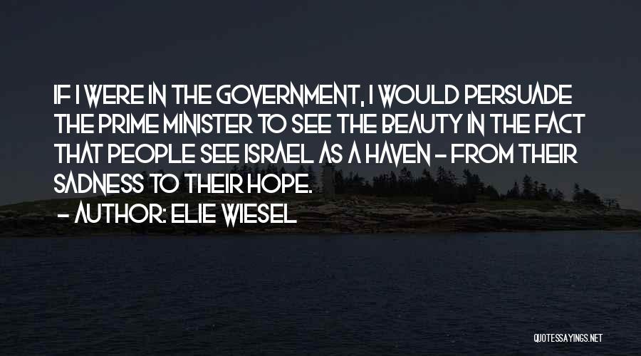 Elie Wiesel Quotes: If I Were In The Government, I Would Persuade The Prime Minister To See The Beauty In The Fact That