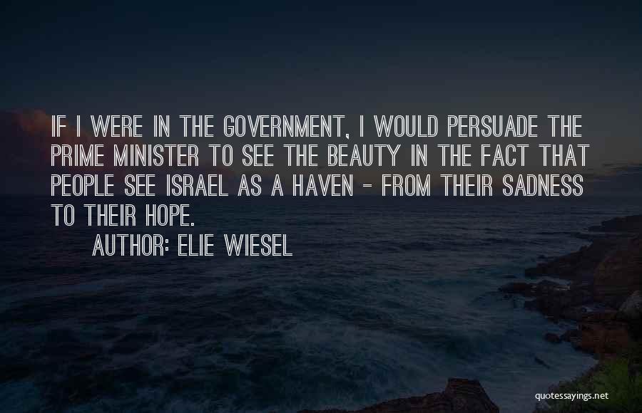Elie Wiesel Quotes: If I Were In The Government, I Would Persuade The Prime Minister To See The Beauty In The Fact That