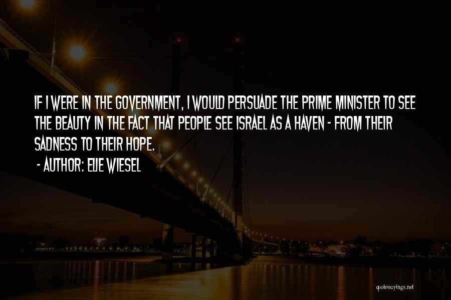Elie Wiesel Quotes: If I Were In The Government, I Would Persuade The Prime Minister To See The Beauty In The Fact That