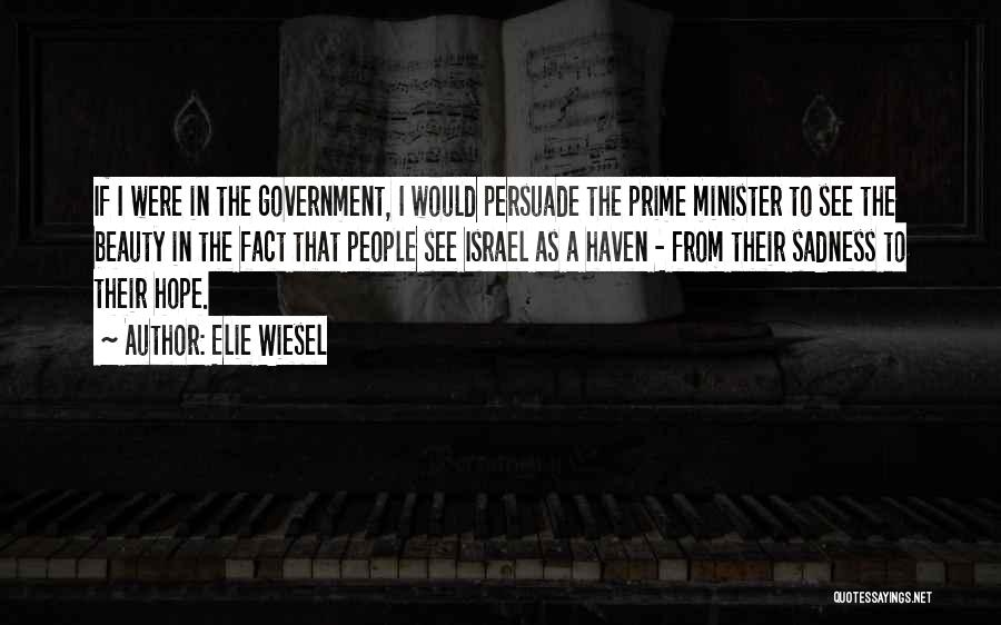 Elie Wiesel Quotes: If I Were In The Government, I Would Persuade The Prime Minister To See The Beauty In The Fact That