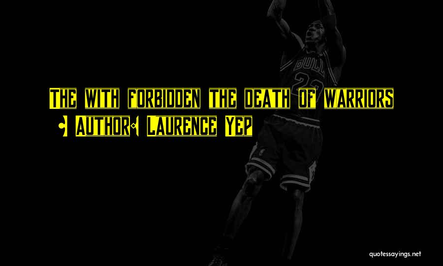 Laurence Yep Quotes: The With Forbidden The Death Of Warriors