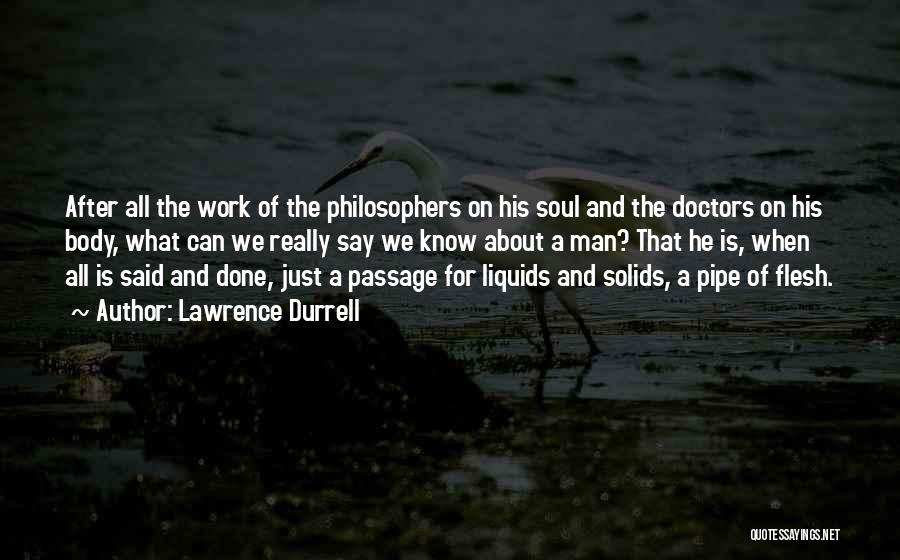 Lawrence Durrell Quotes: After All The Work Of The Philosophers On His Soul And The Doctors On His Body, What Can We Really