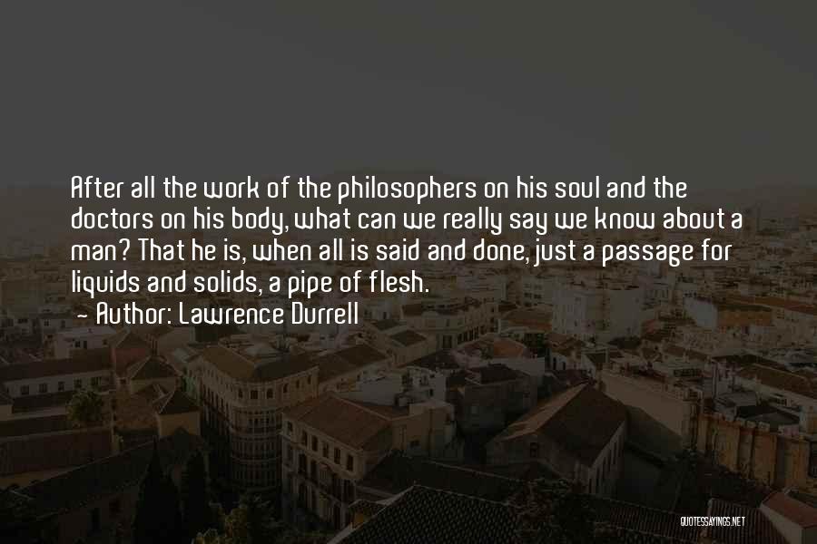 Lawrence Durrell Quotes: After All The Work Of The Philosophers On His Soul And The Doctors On His Body, What Can We Really
