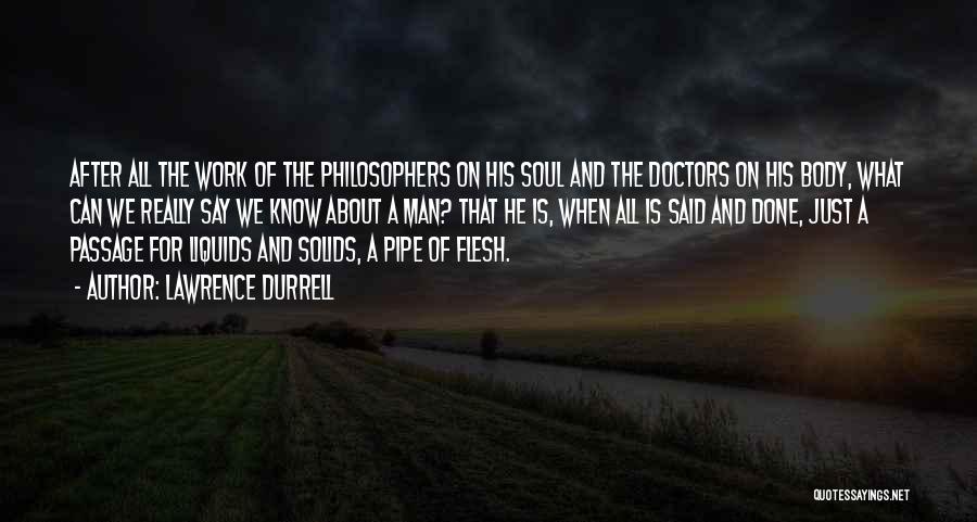 Lawrence Durrell Quotes: After All The Work Of The Philosophers On His Soul And The Doctors On His Body, What Can We Really
