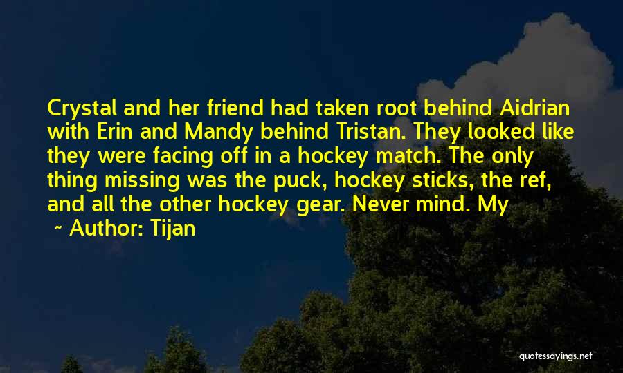 Tijan Quotes: Crystal And Her Friend Had Taken Root Behind Aidrian With Erin And Mandy Behind Tristan. They Looked Like They Were