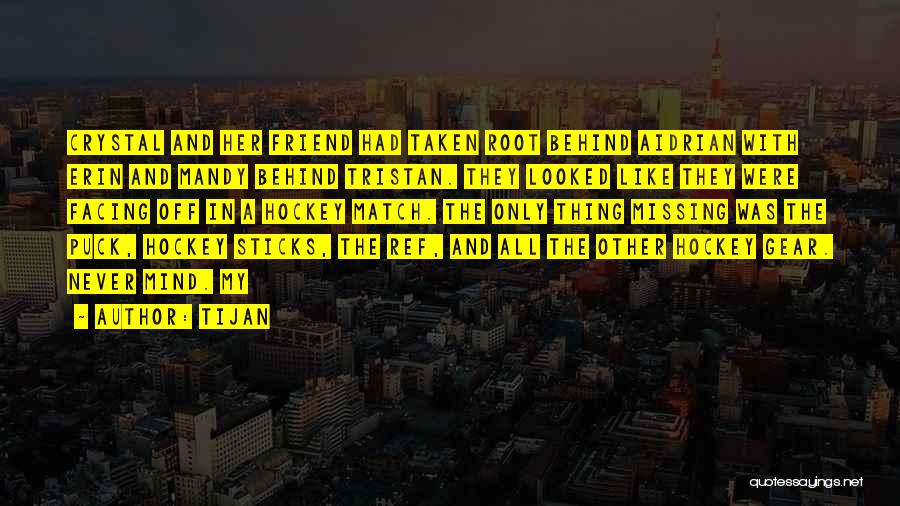 Tijan Quotes: Crystal And Her Friend Had Taken Root Behind Aidrian With Erin And Mandy Behind Tristan. They Looked Like They Were