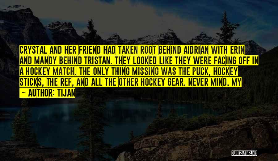 Tijan Quotes: Crystal And Her Friend Had Taken Root Behind Aidrian With Erin And Mandy Behind Tristan. They Looked Like They Were