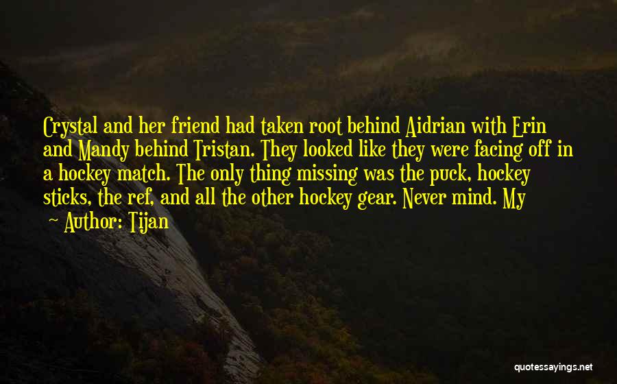 Tijan Quotes: Crystal And Her Friend Had Taken Root Behind Aidrian With Erin And Mandy Behind Tristan. They Looked Like They Were