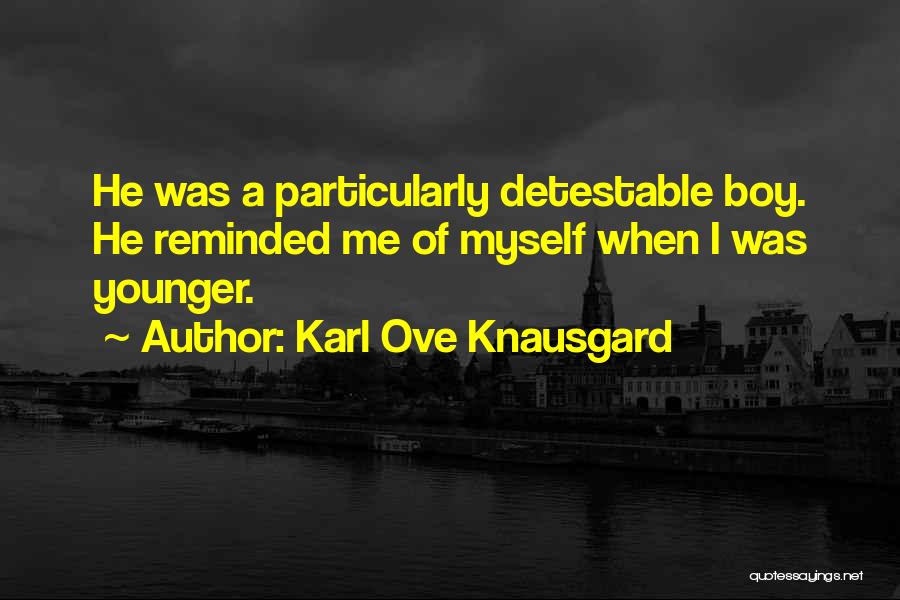 Karl Ove Knausgard Quotes: He Was A Particularly Detestable Boy. He Reminded Me Of Myself When I Was Younger.