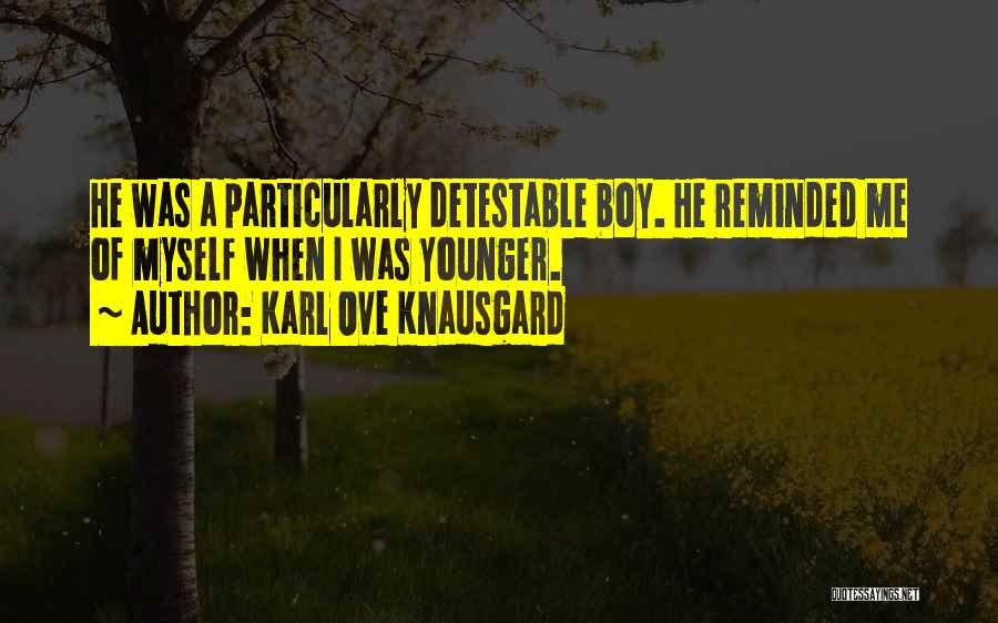 Karl Ove Knausgard Quotes: He Was A Particularly Detestable Boy. He Reminded Me Of Myself When I Was Younger.