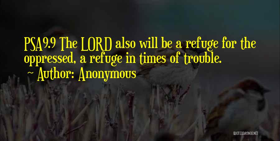 Anonymous Quotes: Psa9.9 The Lord Also Will Be A Refuge For The Oppressed, A Refuge In Times Of Trouble.