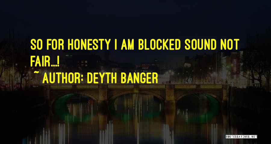 Deyth Banger Quotes: So For Honesty I Am Blocked Sound Not Fair...!