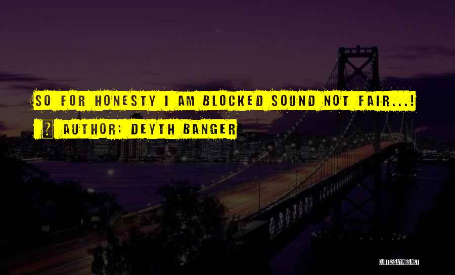 Deyth Banger Quotes: So For Honesty I Am Blocked Sound Not Fair...!