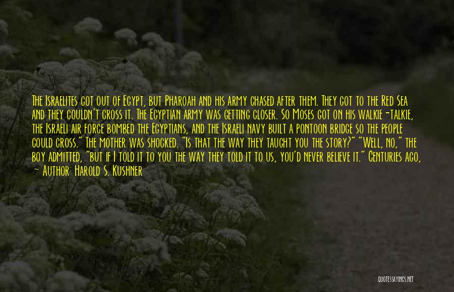 Harold S. Kushner Quotes: The Israelites Got Out Of Egypt, But Pharoah And His Army Chased After Them. They Got To The Red Sea