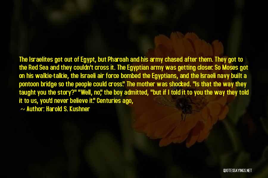 Harold S. Kushner Quotes: The Israelites Got Out Of Egypt, But Pharoah And His Army Chased After Them. They Got To The Red Sea