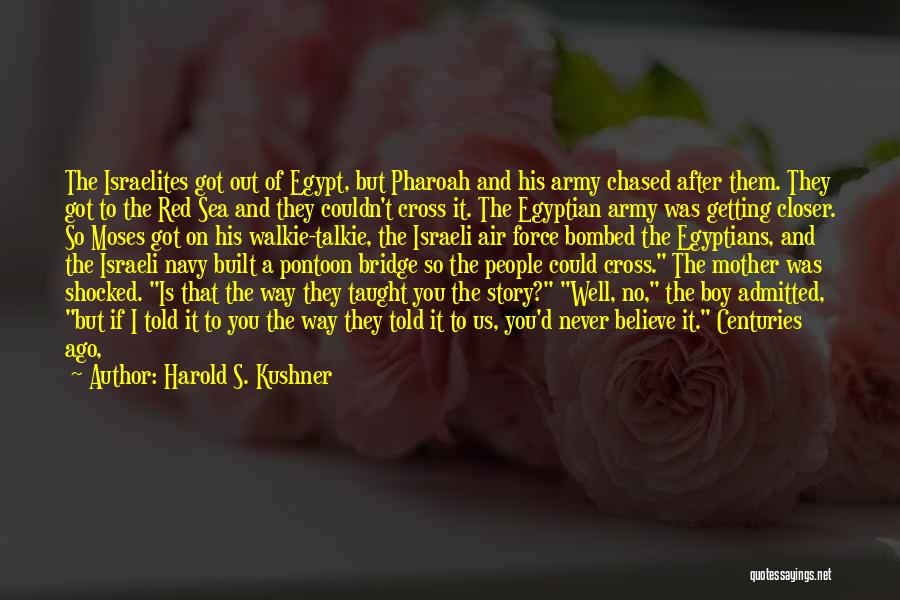 Harold S. Kushner Quotes: The Israelites Got Out Of Egypt, But Pharoah And His Army Chased After Them. They Got To The Red Sea