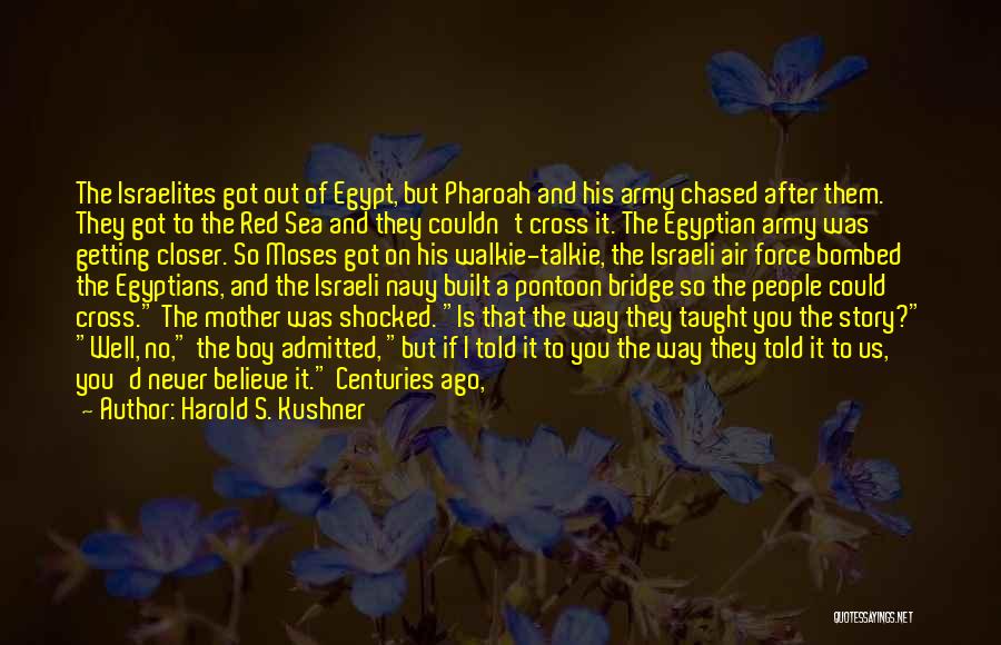 Harold S. Kushner Quotes: The Israelites Got Out Of Egypt, But Pharoah And His Army Chased After Them. They Got To The Red Sea