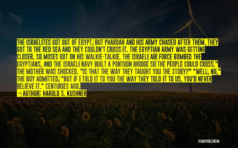 Harold S. Kushner Quotes: The Israelites Got Out Of Egypt, But Pharoah And His Army Chased After Them. They Got To The Red Sea