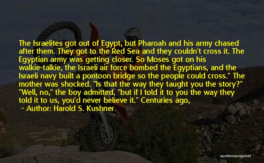 Harold S. Kushner Quotes: The Israelites Got Out Of Egypt, But Pharoah And His Army Chased After Them. They Got To The Red Sea