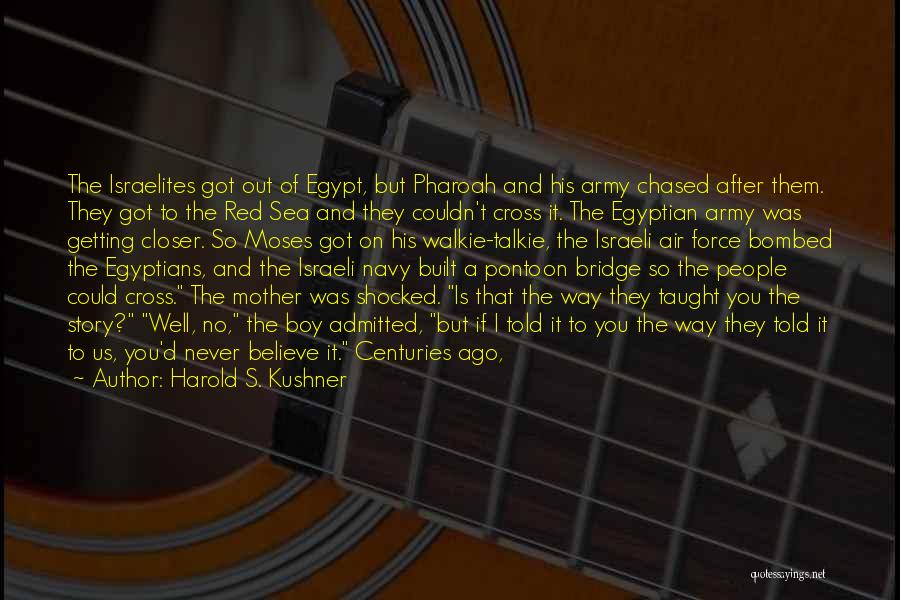 Harold S. Kushner Quotes: The Israelites Got Out Of Egypt, But Pharoah And His Army Chased After Them. They Got To The Red Sea