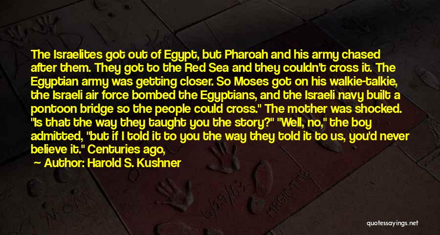 Harold S. Kushner Quotes: The Israelites Got Out Of Egypt, But Pharoah And His Army Chased After Them. They Got To The Red Sea