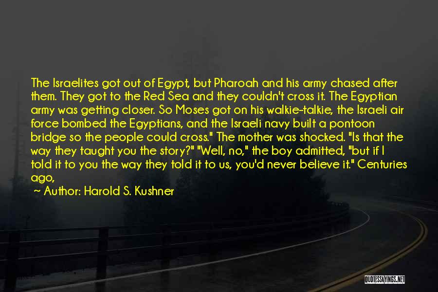 Harold S. Kushner Quotes: The Israelites Got Out Of Egypt, But Pharoah And His Army Chased After Them. They Got To The Red Sea