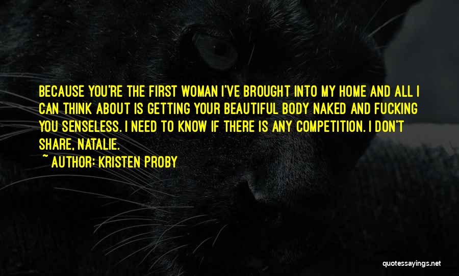 Kristen Proby Quotes: Because You're The First Woman I've Brought Into My Home And All I Can Think About Is Getting Your Beautiful