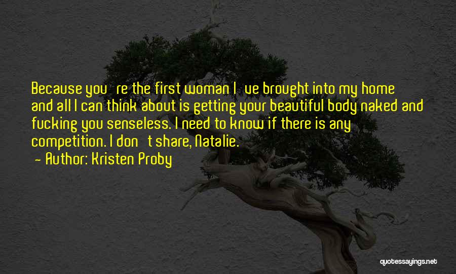 Kristen Proby Quotes: Because You're The First Woman I've Brought Into My Home And All I Can Think About Is Getting Your Beautiful