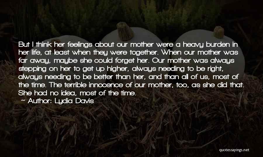 Lydia Davis Quotes: But I Think Her Feelings About Our Mother Were A Heavy Burden In Her Life, At Least When They Were