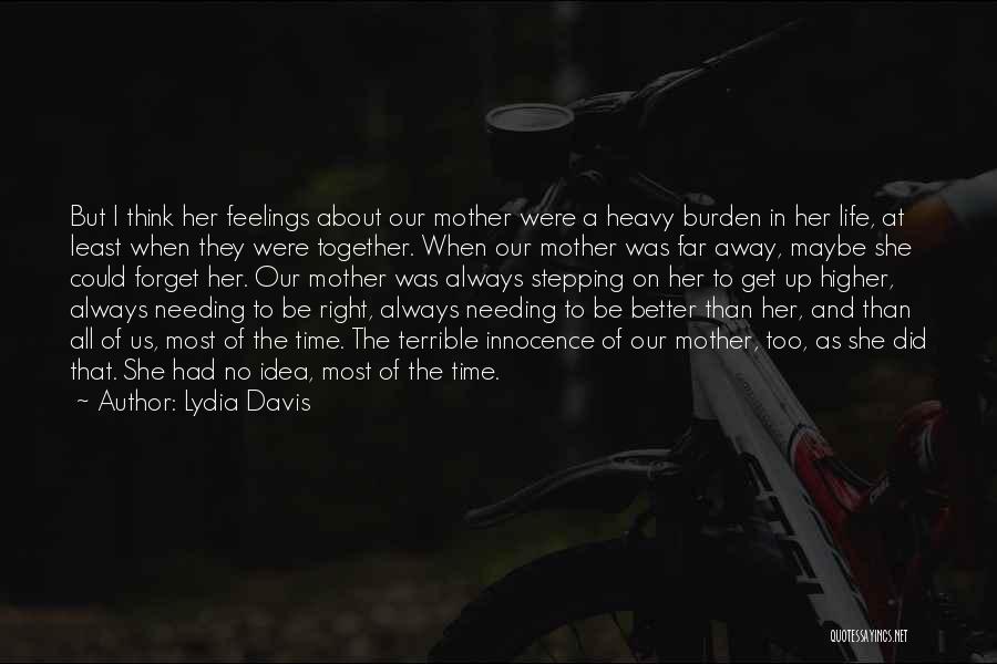 Lydia Davis Quotes: But I Think Her Feelings About Our Mother Were A Heavy Burden In Her Life, At Least When They Were