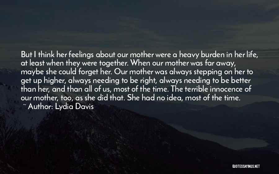 Lydia Davis Quotes: But I Think Her Feelings About Our Mother Were A Heavy Burden In Her Life, At Least When They Were