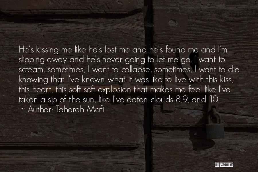 Tahereh Mafi Quotes: He's Kissing Me Like He's Lost Me And He's Found Me And I'm Slipping Away And He's Never Going To