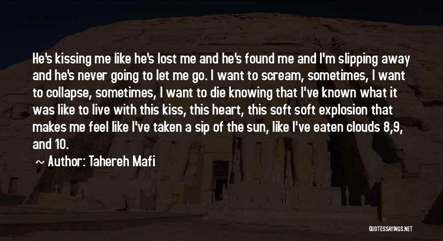 Tahereh Mafi Quotes: He's Kissing Me Like He's Lost Me And He's Found Me And I'm Slipping Away And He's Never Going To