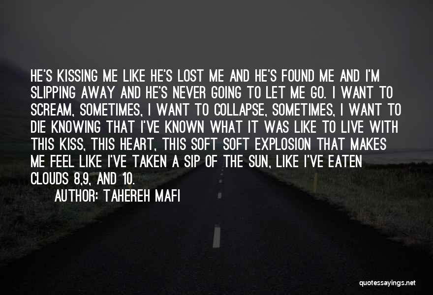 Tahereh Mafi Quotes: He's Kissing Me Like He's Lost Me And He's Found Me And I'm Slipping Away And He's Never Going To